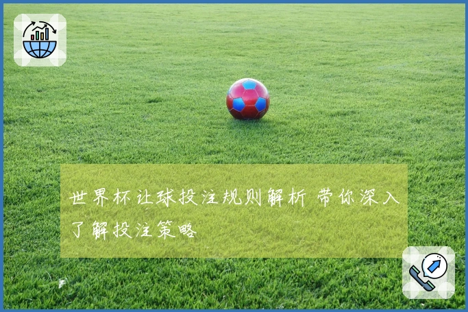 世界杯让球投注规则解析 带你深入了解投注策略