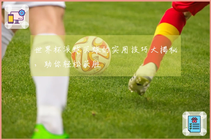世界杯滚球买球的实用技巧大揭秘，助你轻松获胜